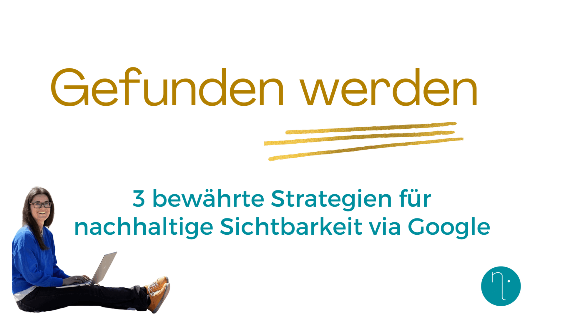 3 bewährte Strategien, um bei Google besser gefunden zu werden.